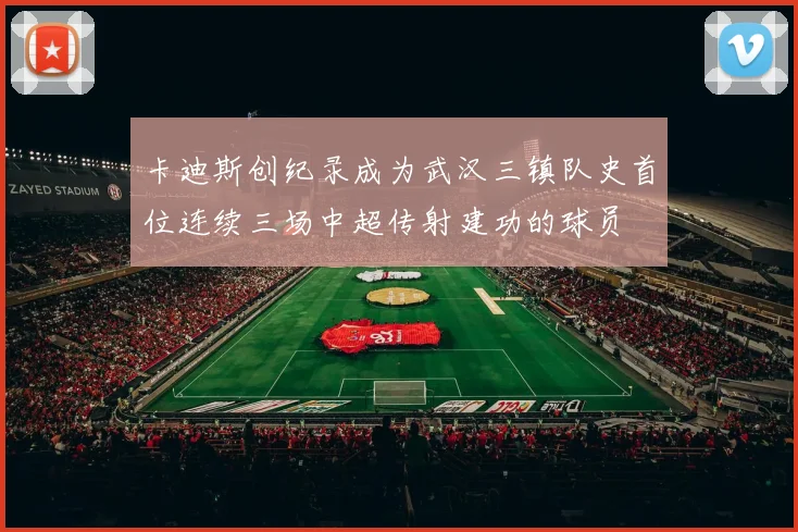 卡迪斯创纪录成为武汉三镇队史首位连续三场中超传射建功的球员