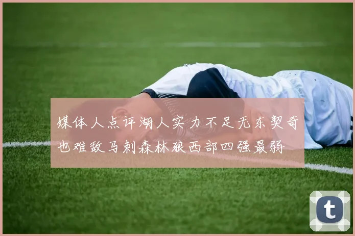 媒体人点评湖人实力不足无东契奇也难敌马刺森林狼西部四强最弱